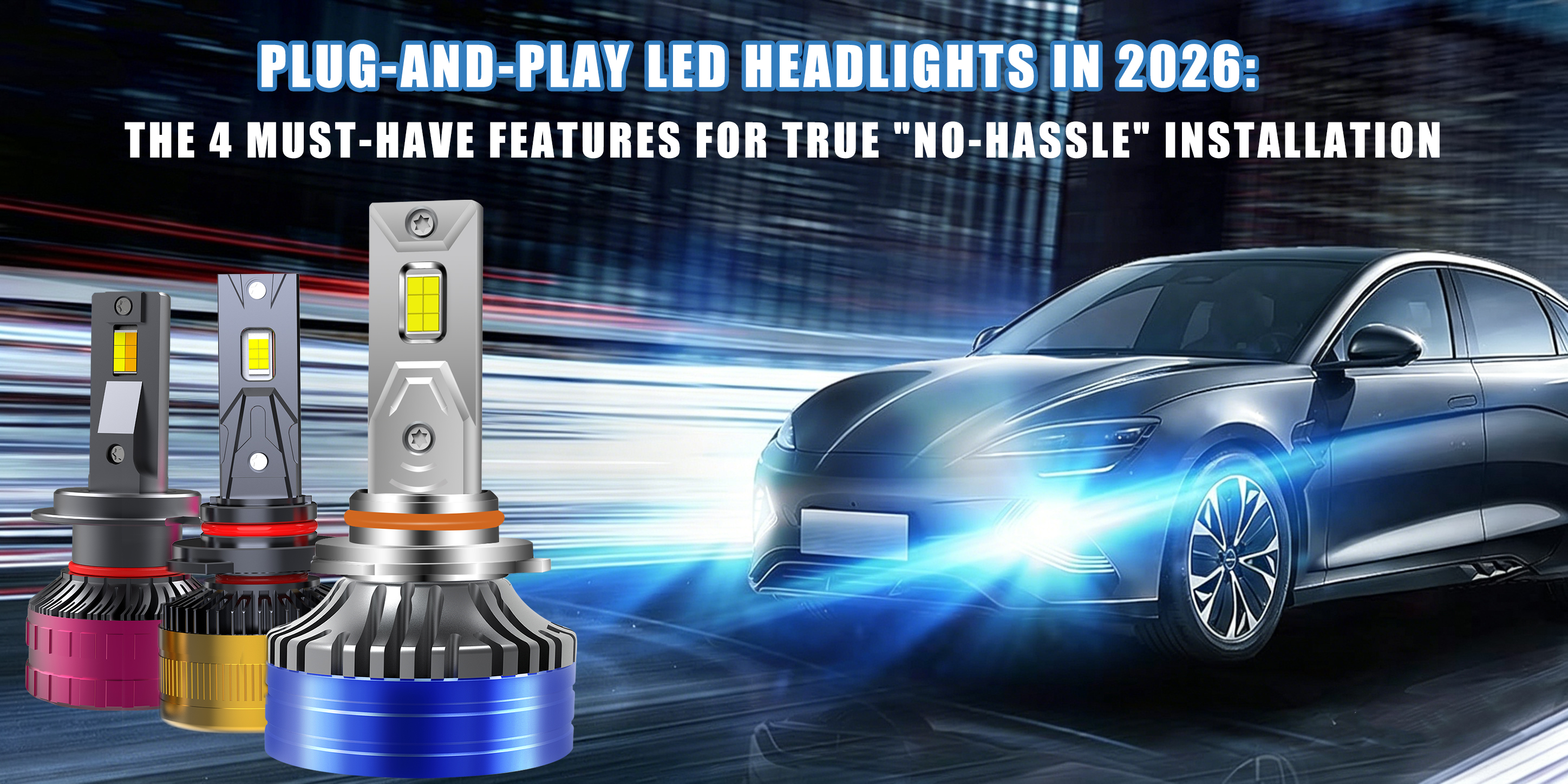 Plug-and-Play LED Headlights in 2026: The 4 Must-Have Features for True "No-Hassle" Installation